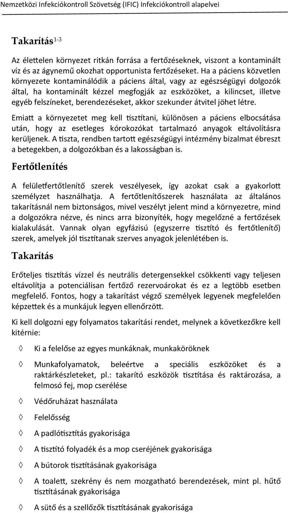 Ha a páciens közvetlen környezete kontaminálódik a páciens által, vagy az egészségügyi dolgozók által, ha kontaminált kézzel megfogják az eszközöket, a kilincset, illetve egyéb felszíneket,