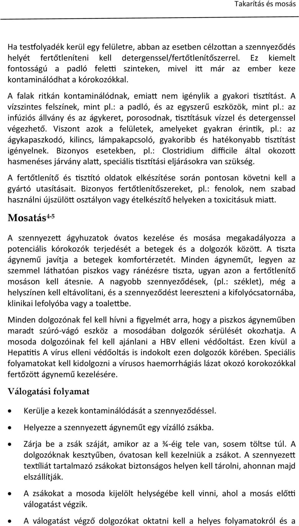 A vízszintes felszínek, mint pl.: a padló, és az egyszerű eszközök, mint pl.: az infúziós állvány és az ágykeret, porosodnak, tisztításuk vízzel és detergenssel végezhető.