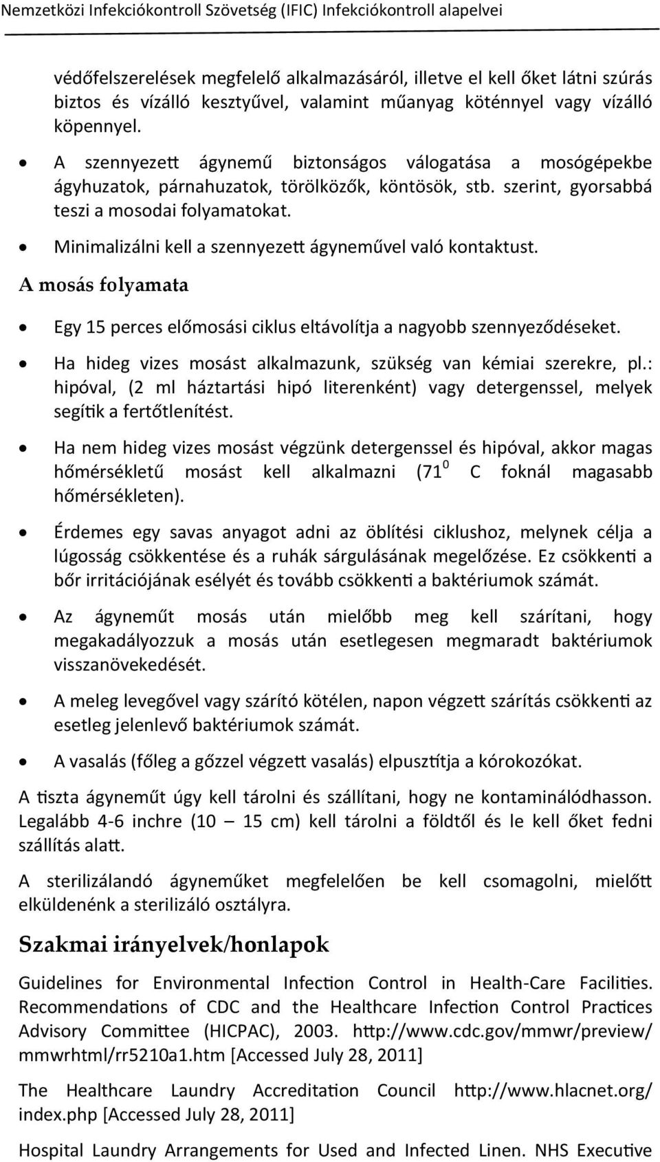 Minimalizálni kell a szennyezett ágyneművel való kontaktust. A mos{s folyamata Egy 15 perces előmosási ciklus eltávolítja a nagyobb szennyeződéseket.