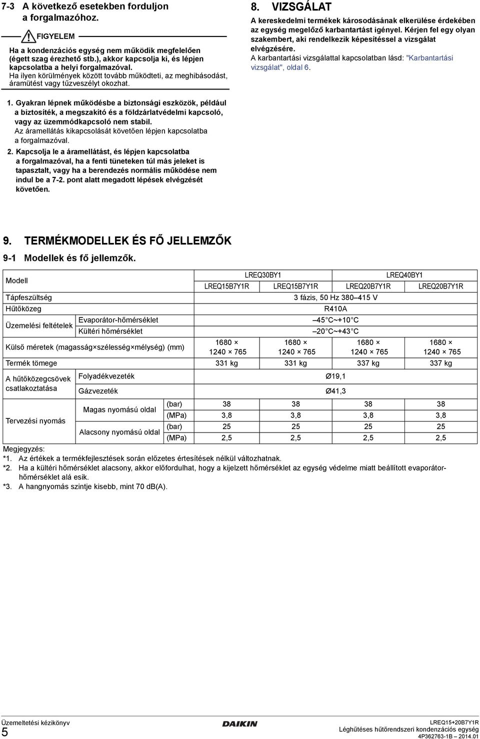 VIZSGÁLAT A kereskedelmi termékek károsodásának elkerülése érdekében az egység megelőző karbantartást igényel. Kérjen fel egy olyan szakembert, aki rendelkezik képesítéssel a vizsgálat elvégzésére.