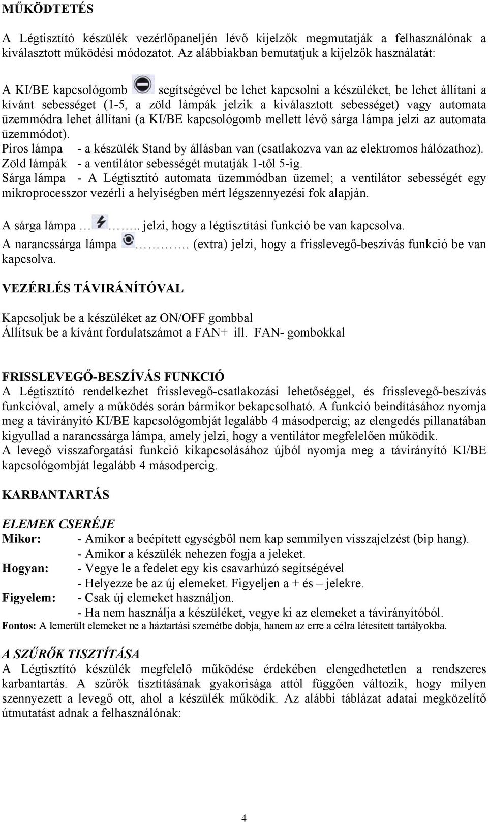 sebességet) vagy automata üzemmódra lehet állítani (a KI/BE kapcsológomb mellett lévő sárga lámpa jelzi az automata üzemmódot).