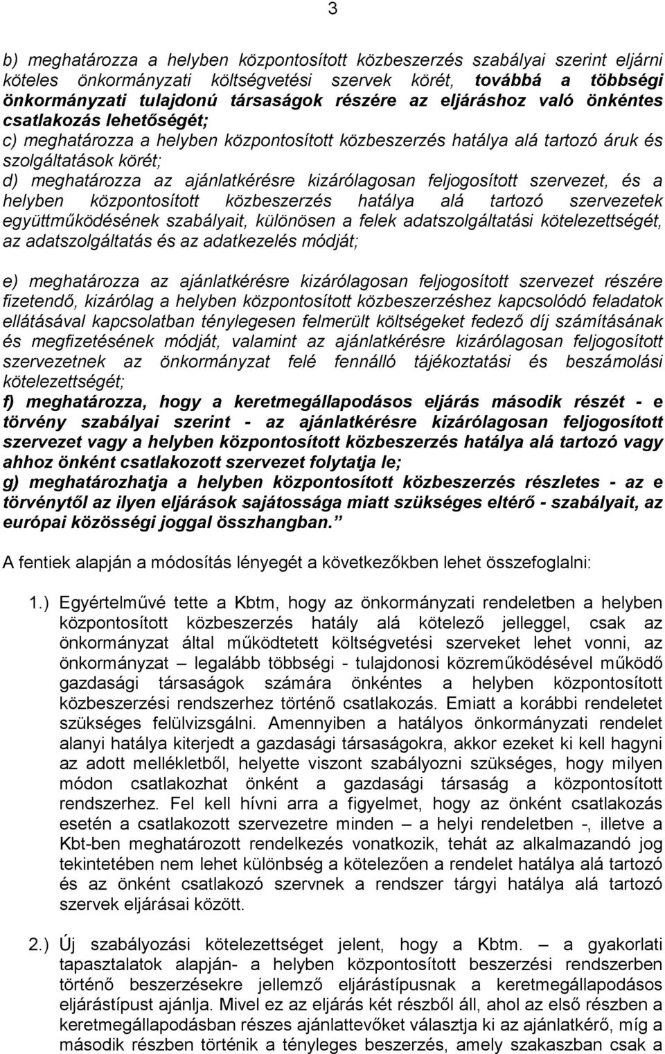 kizárólagosan feljogosított szervezet, és a helyben központosított közbeszerzés hatálya alá tartozó szervezetek együttműködésének szabályait, különösen a felek adatszolgáltatási kötelezettségét, az