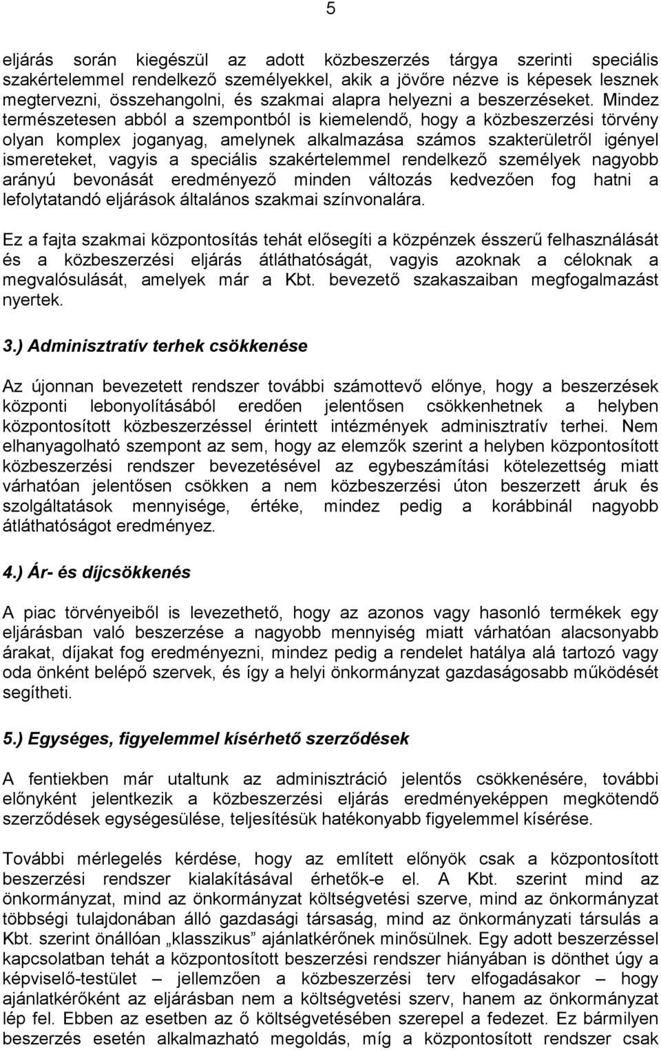 Mindez természetesen abból a szempontból is kiemelendő, hogy a közbeszerzési törvény olyan komplex joganyag, amelynek alkalmazása számos szakterületről igényel ismereteket, vagyis a speciális