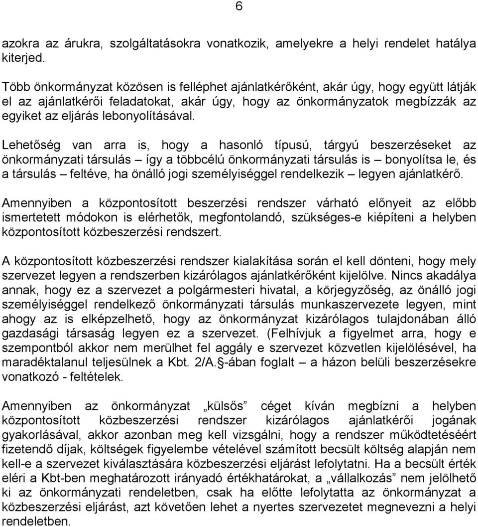 Lehetőség van arra is, hogy a hasonló típusú, tárgyú beszerzéseket az önkormányzati társulás így a többcélú önkormányzati társulás is bonyolítsa le, és a társulás feltéve, ha önálló jogi