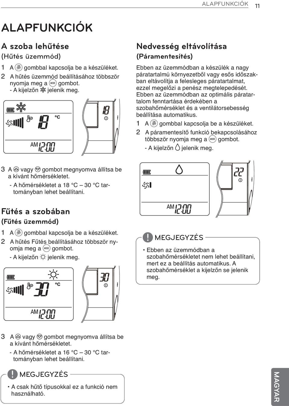 megtelepedését. Ebben az üzemmódban az optimális páratartalom fenntartása érdekében a szobahőmérséklet és a ventilátorsebesség beállítása automatikus. 1 A d gombbal kapcsolja be a készüléket.