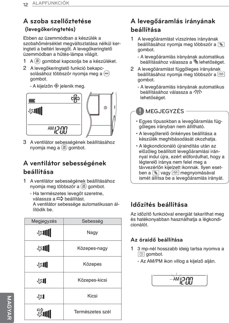 A levegőáramlás irányának beállítása 1 A levegőáramlást vízszintes irányának beállításához nyomja meg többször a A gombot.