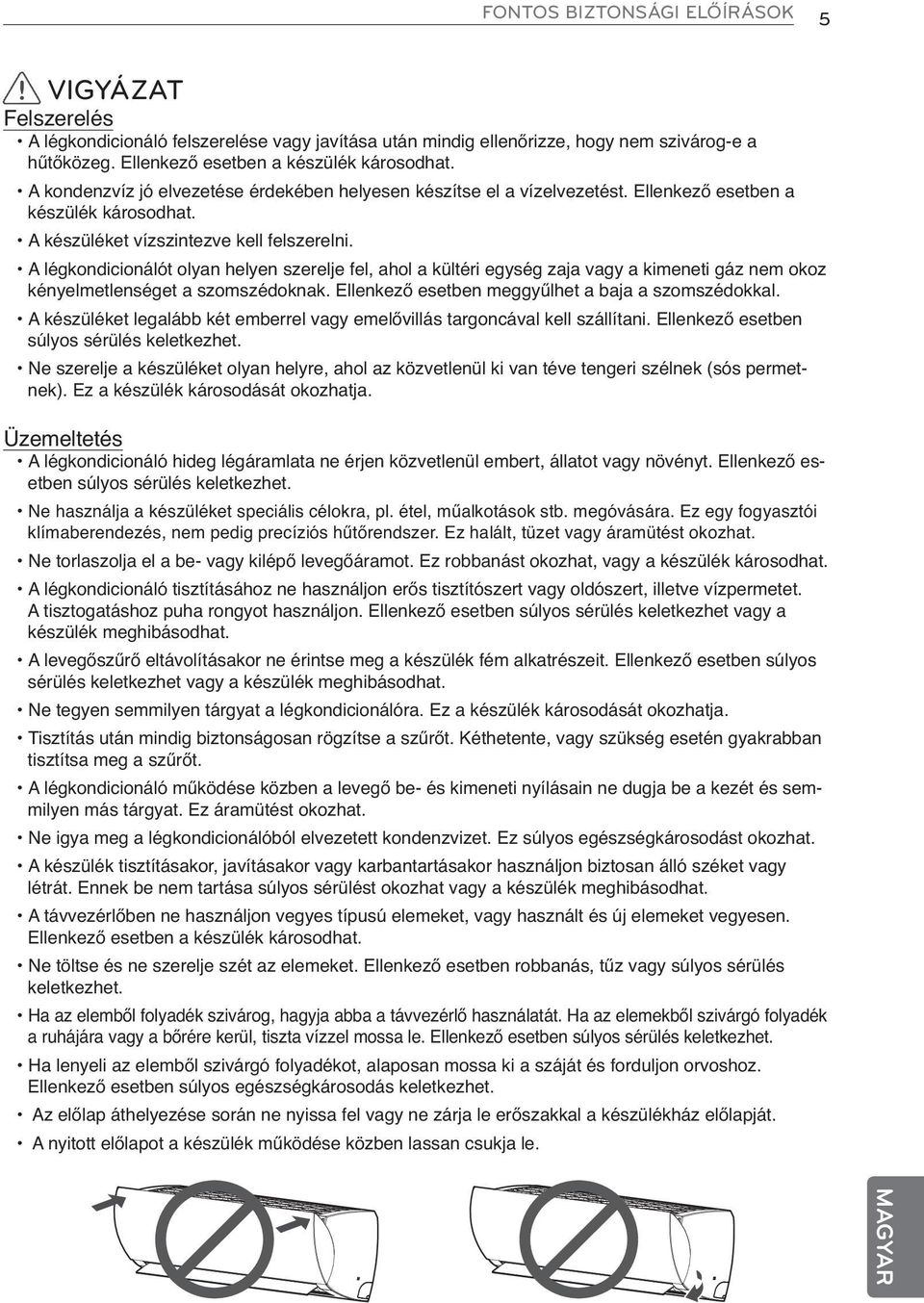 A légkondicionálót olyan helyen szerelje fel, ahol a kültéri egység zaja vagy a kimeneti gáz nem okoz kényelmetlenséget a szomszédoknak. Ellenkező esetben meggyűlhet a baja a szomszédokkal.