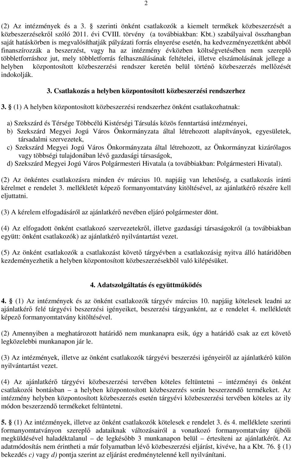 költségvetésében nem szereplı többletforráshoz jut, mely többletforrás felhasználásának feltételei, illetve elszámolásának jellege a helyben központosított közbeszerzési rendszer keretén belül