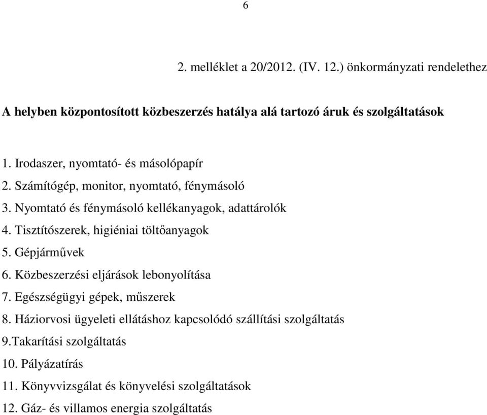 Tisztítószerek, higiéniai töltıanyagok 5. Gépjármővek 6. Közbeszerzési eljárások lebonyolítása 7. Egészségügyi gépek, mőszerek 8.