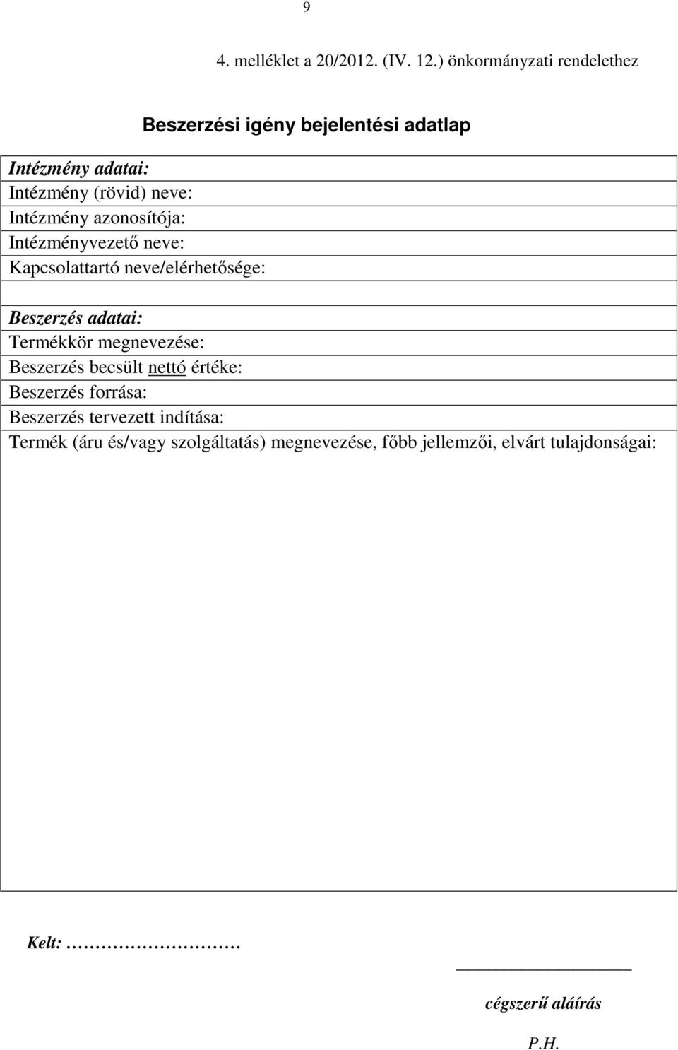 neve: Kapcsolattartó neve/elérhetısége: Beszerzési igény bejelentési adatlap Beszerzés adatai: Termékkör