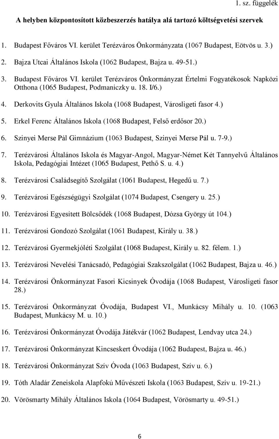 Derkovits Gyula Általános Iskola (1068 Budapest, Városligeti fasor 4.) 5. Erkel Ferenc Általános Iskola (1068 Budapest, Felső erdősor 20.) 6.