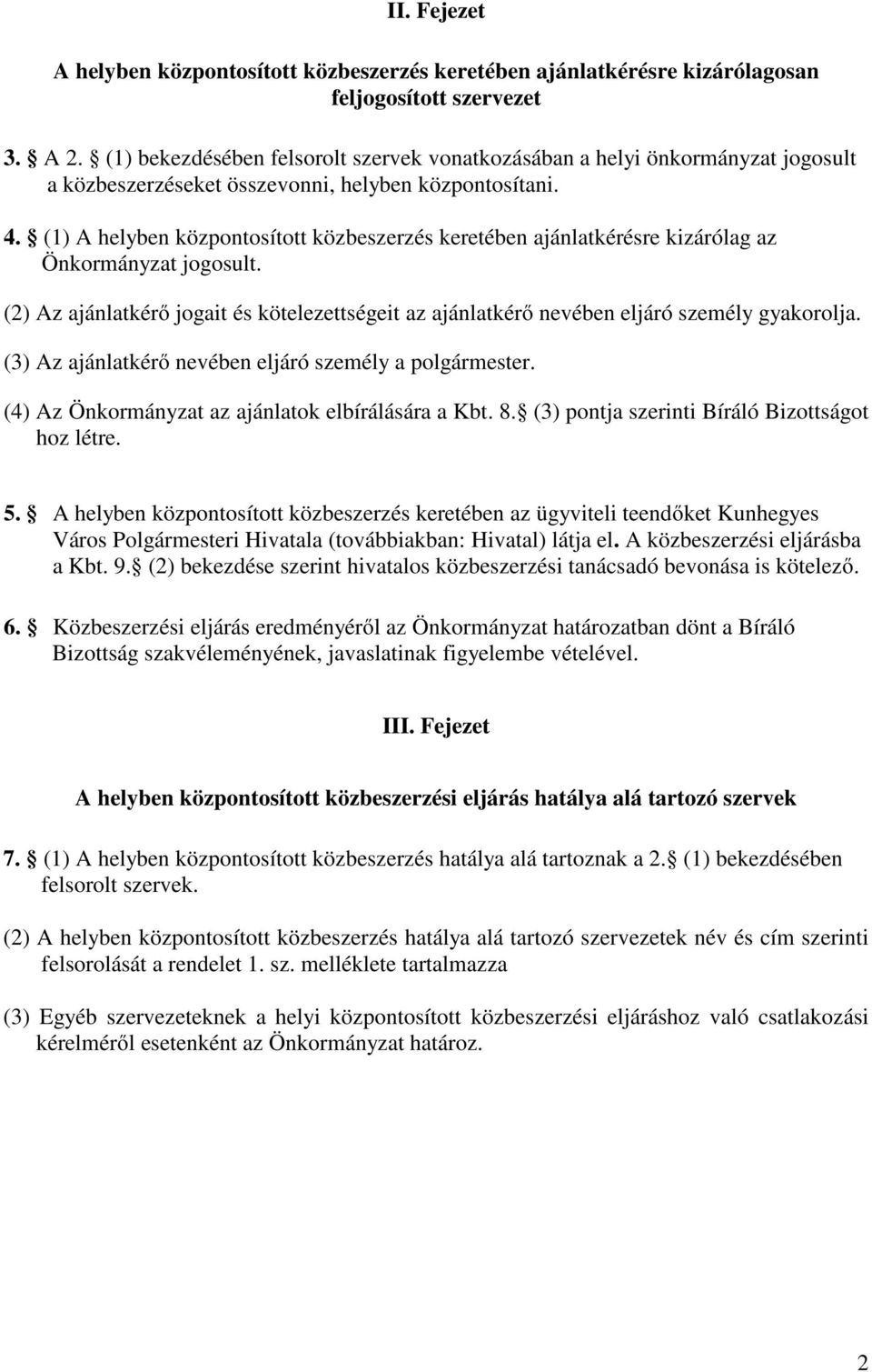 (1) A helyben központosított közbeszerzés keretében ajánlatkérésre kizárólag az Önkormányzat jogosult. (2) Az ajánlatkérő jogait és kötelezettségeit az ajánlatkérő nevében eljáró személy gyakorolja.