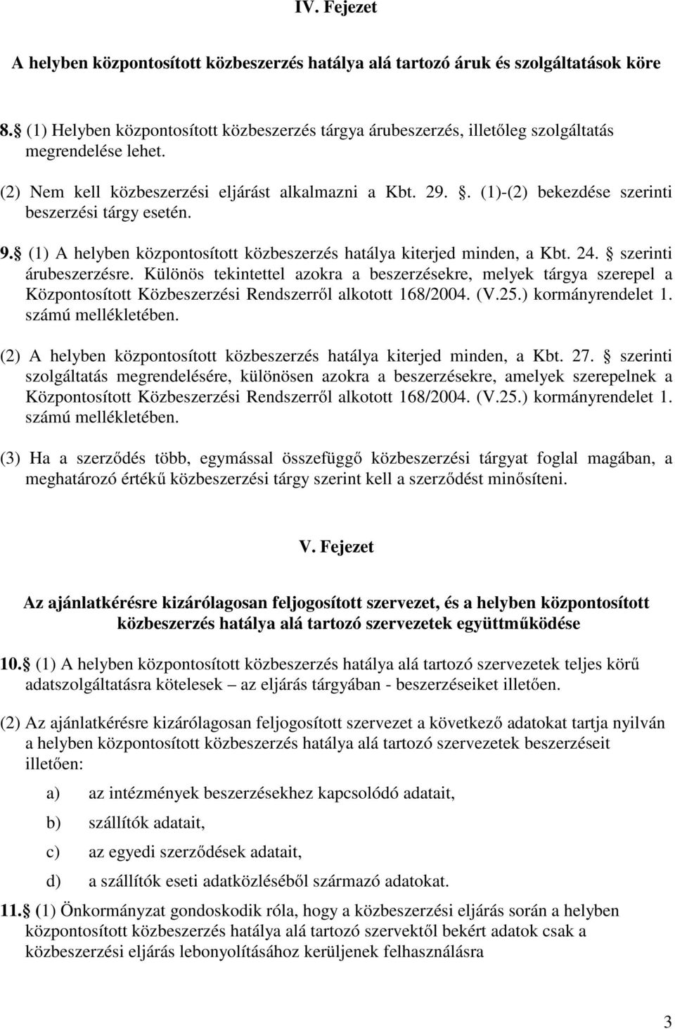 . (1)-(2) bekezdése szerinti beszerzési tárgy esetén. 9. (1) A helyben központosított közbeszerzés hatálya kiterjed minden, a Kbt. 24. szerinti árubeszerzésre.