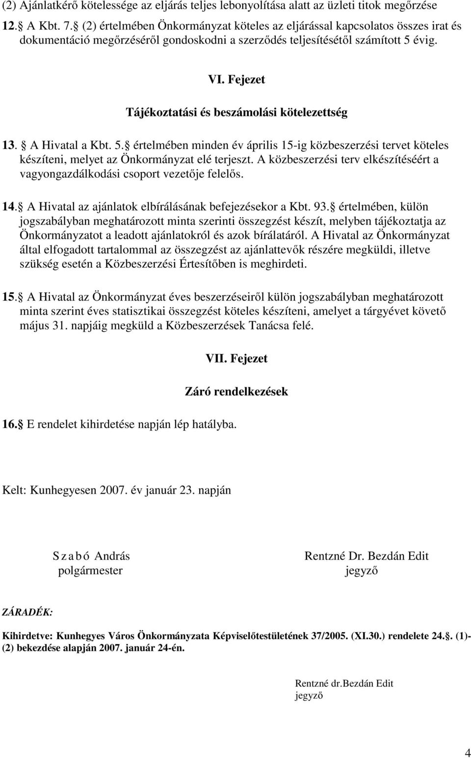 Fejezet Tájékoztatási és beszámolási kötelezettség 13. A Hivatal a Kbt. 5. értelmében minden év április 15-ig közbeszerzési tervet köteles készíteni, melyet az Önkormányzat elé terjeszt.