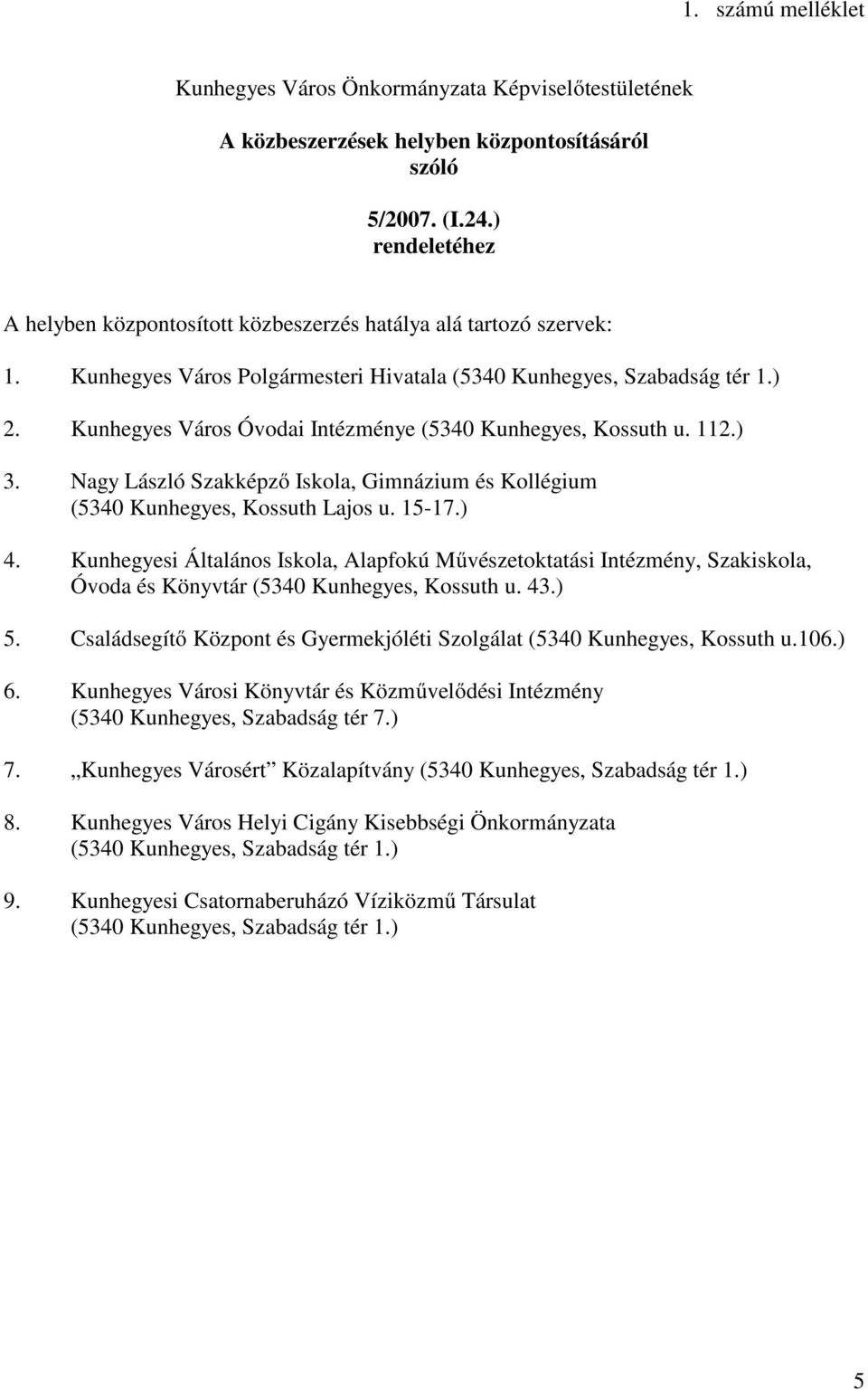 Kunhegyes Város Óvodai Intézménye (5340 Kunhegyes, Kossuth u. 112.) 3. Nagy László Szakképző Iskola, Gimnázium és Kollégium (5340 Kunhegyes, Kossuth Lajos u. 15-17.) 4.