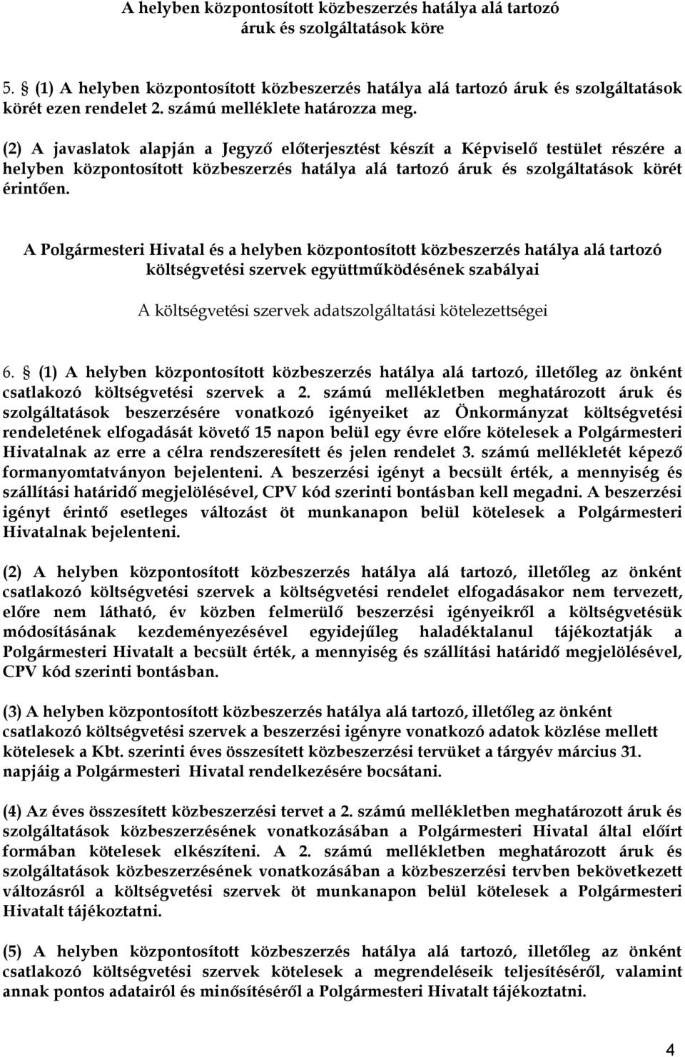 A Polgármesteri Hivatal és a helyben központosított közbeszerzés hatálya alá tartozó költségvetési szervek együttműködésének szabályai A költségvetési szervek adatszolgáltatási kötelezettségei 6.