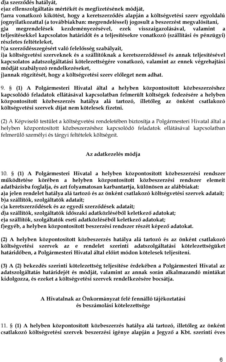 vonatkozó (szállítási és pénzügyi) részletes feltételeket, h)a szerződésszegésért való felelősség szabályait, i)a költségvetési szerveknek és a szállítóknak a keretszerződéssel és annak