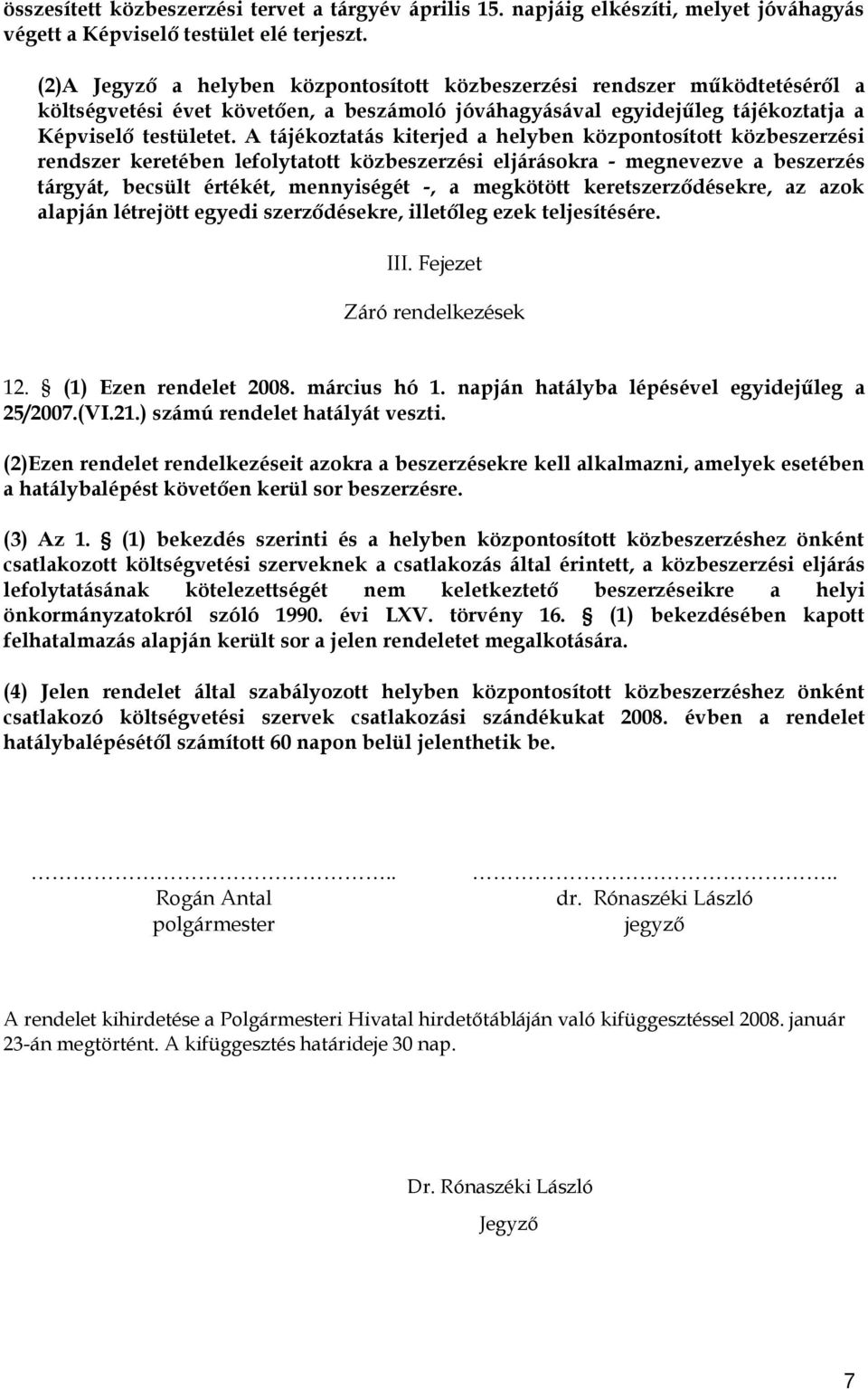 A tájékoztatás kiterjed a helyben központosított közbeszerzési rendszer keretében lefolytatott közbeszerzési eljárásokra - megnevezve a beszerzés tárgyát, becsült értékét, mennyiségét -, a megkötött