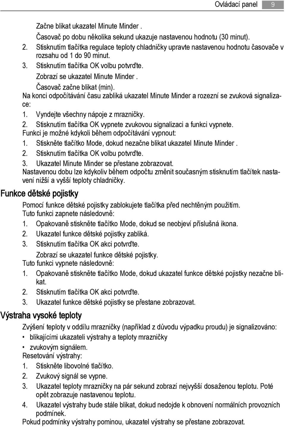 Časovač začne blikat (min). Na konci odpočítávání času zabliká ukazatel Minute Minder a rozezní se zvuková signalizace: 1. Vyndejte všechny nápoje z mrazničky. 2.