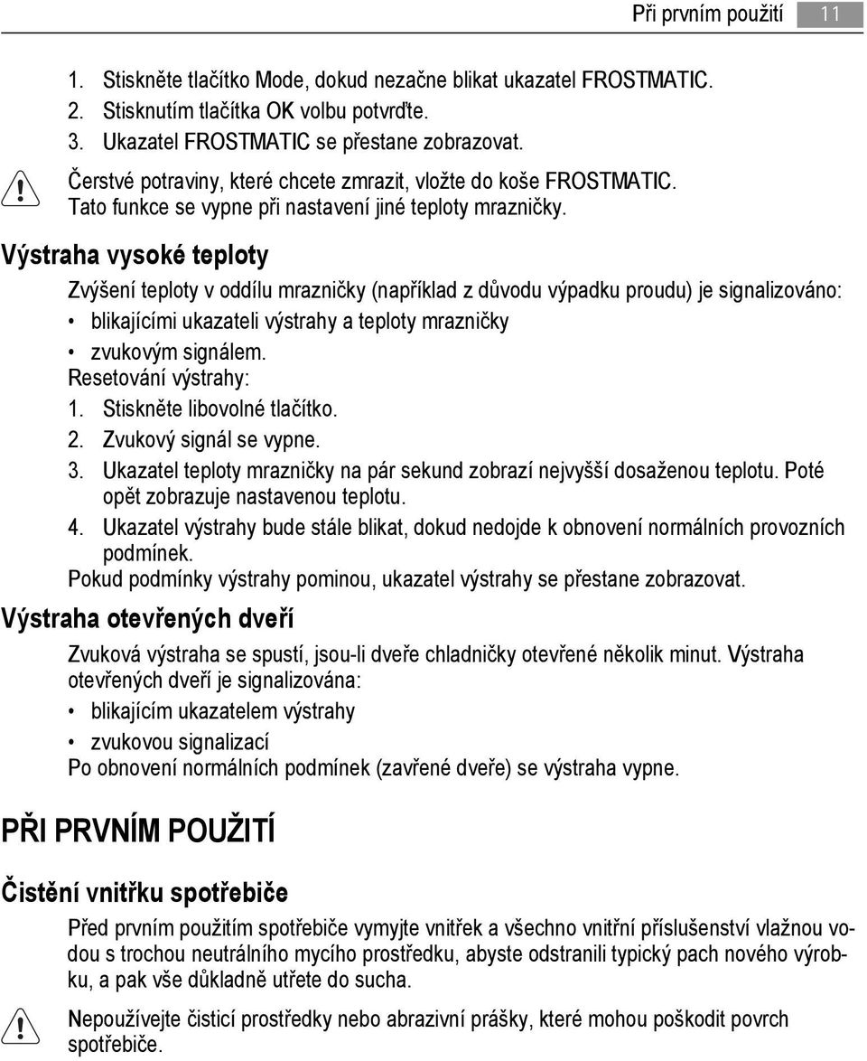 Výstraha vysoké teploty Zvýšení teploty v oddílu mrazničky (například z důvodu výpadku proudu) je signalizováno: blikajícími ukazateli výstrahy a teploty mrazničky zvukovým signálem.