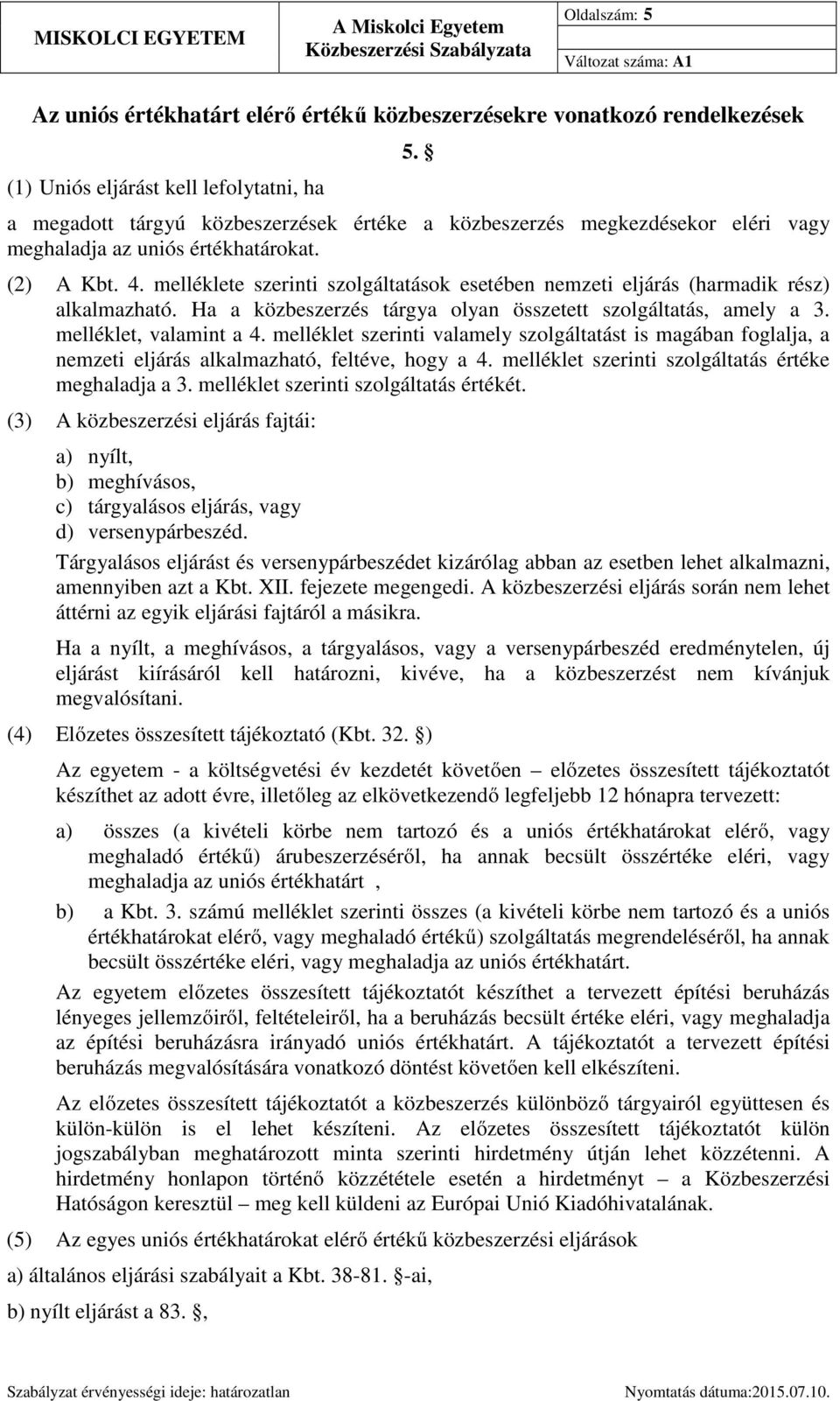 melléklete szerinti szolgáltatások esetében nemzeti eljárás (harmadik rész) alkalmazható. Ha a közbeszerzés tárgya olyan összetett szolgáltatás, amely a 3. melléklet, valamint a 4.