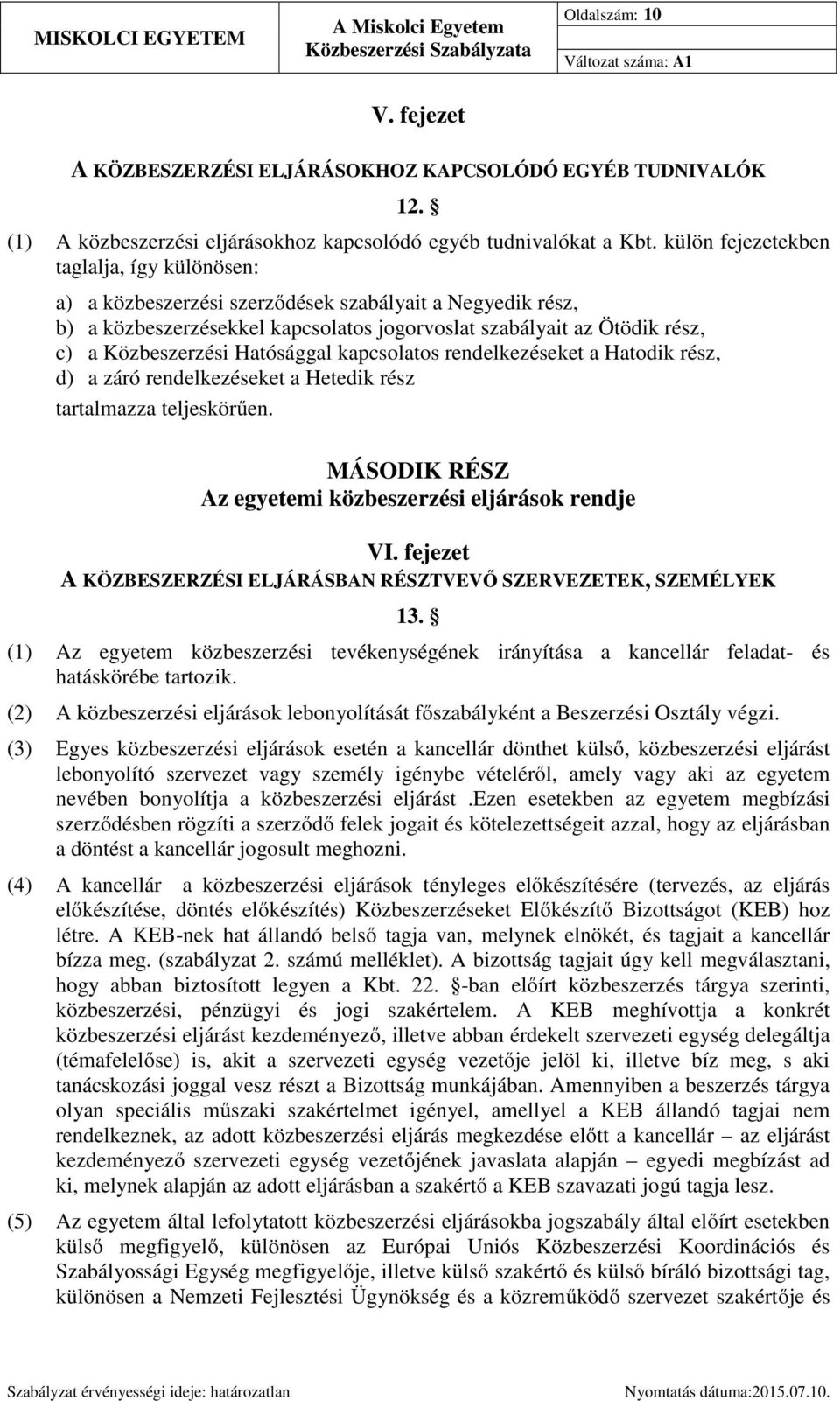 Hatósággal kapcsolatos rendelkezéseket a Hatodik rész, d) a záró rendelkezéseket a Hetedik rész tartalmazza teljeskörűen. MÁSODIK RÉSZ Az egyetemi közbeszerzési eljárások rendje VI.