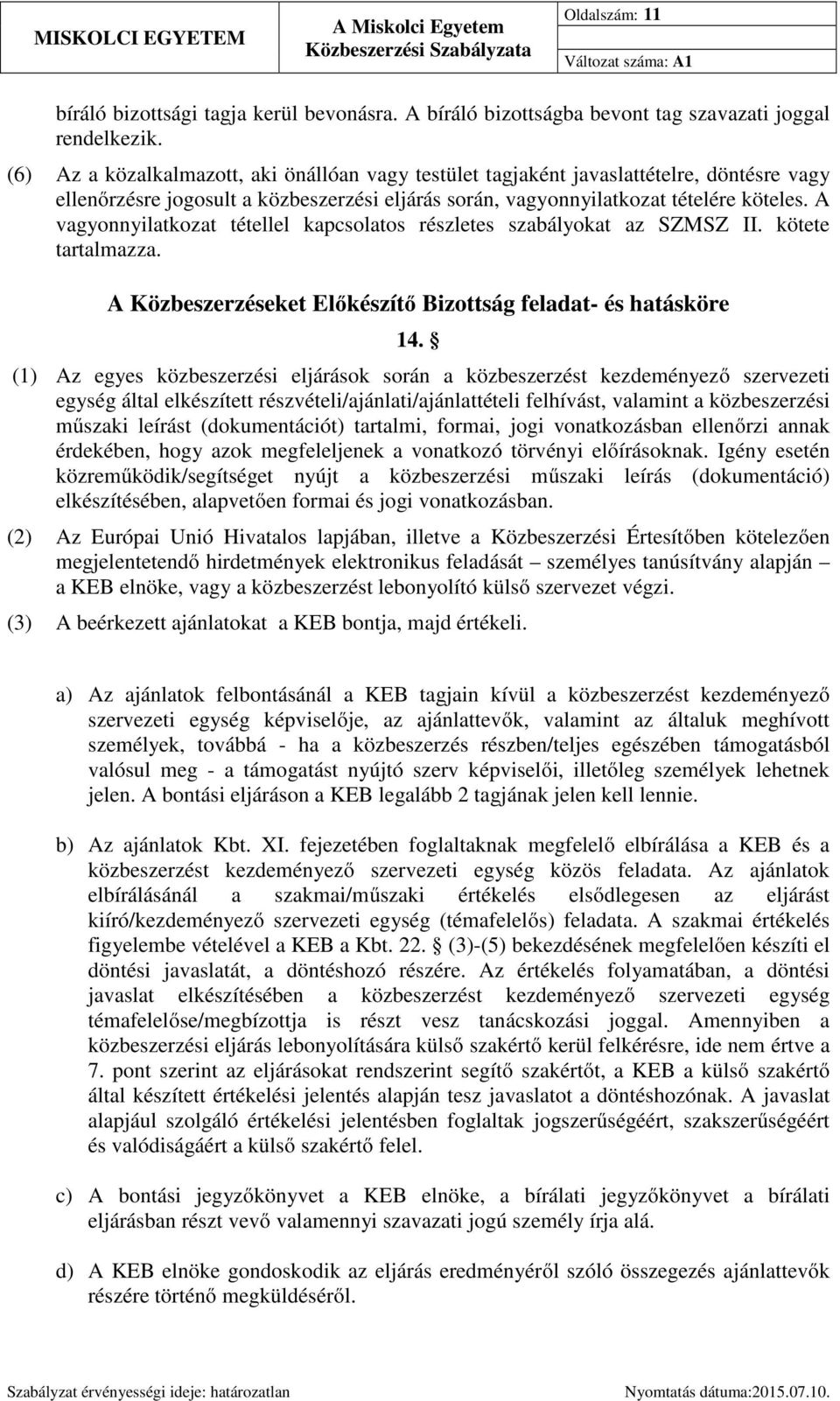 A vagyonnyilatkozat tétellel kapcsolatos részletes szabályokat az SZMSZ II. kötete tartalmazza. A Közbeszerzéseket Előkészítő Bizottság feladat- és hatásköre 14.