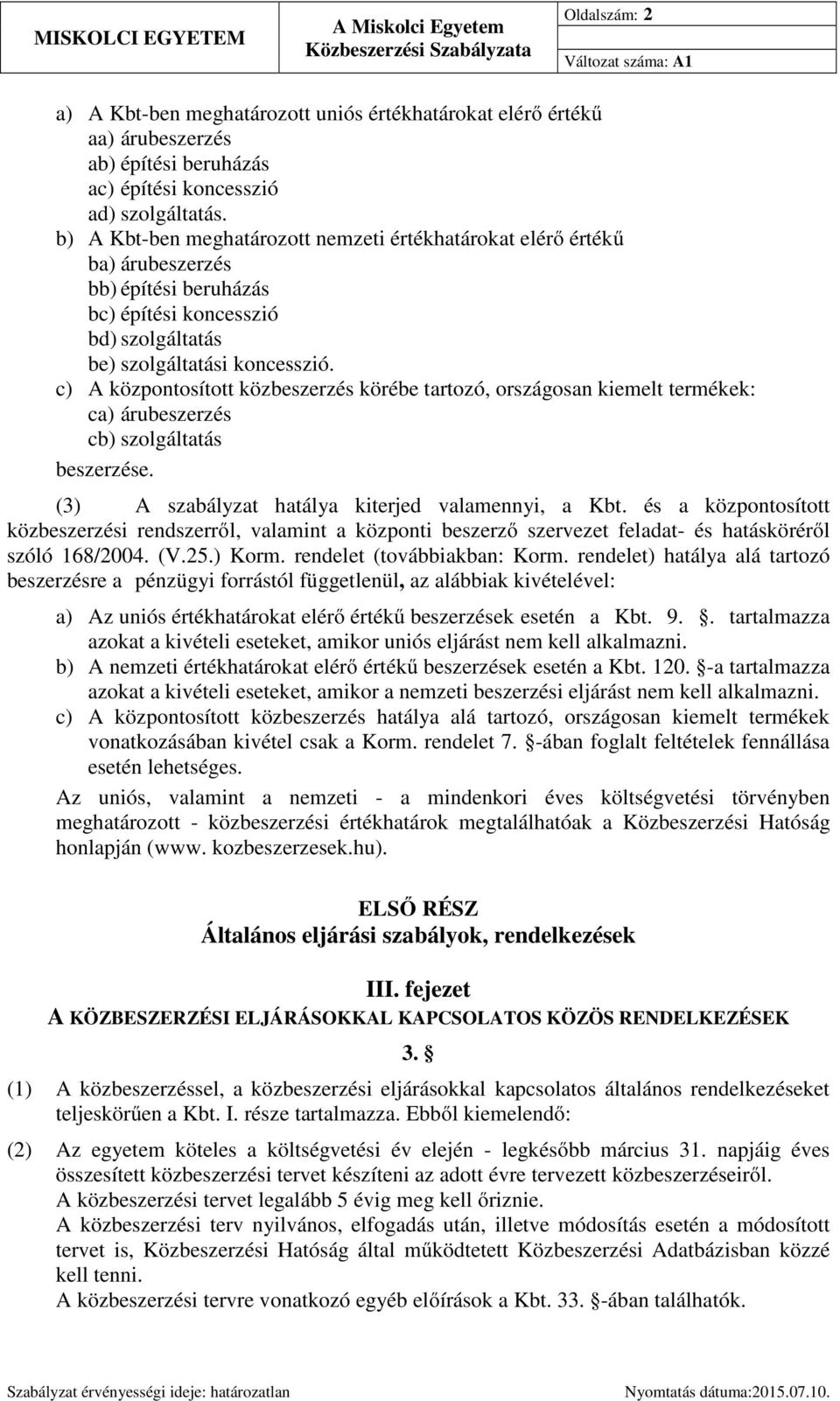 c) A központosított közbeszerzés körébe tartozó, országosan kiemelt termékek: ca) árubeszerzés cb) szolgáltatás beszerzése. (3) A szabályzat hatálya kiterjed valamennyi, a Kbt.