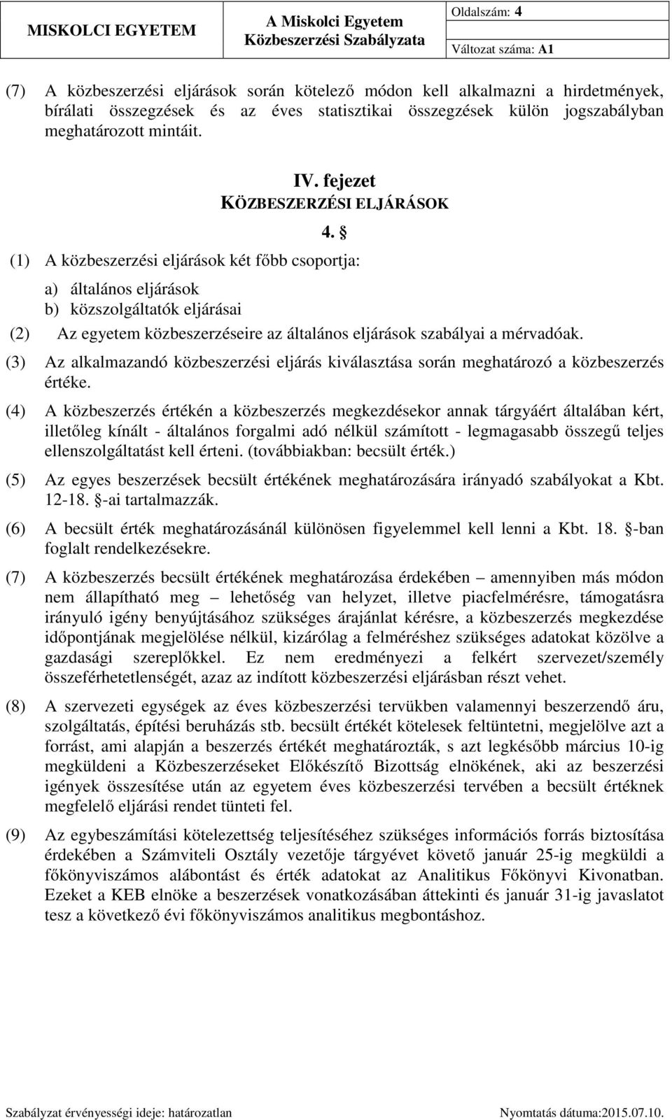 (1) A közbeszerzési eljárások két főbb csoportja: a) általános eljárások b) közszolgáltatók eljárásai (2) Az egyetem közbeszerzéseire az általános eljárások szabályai a mérvadóak.