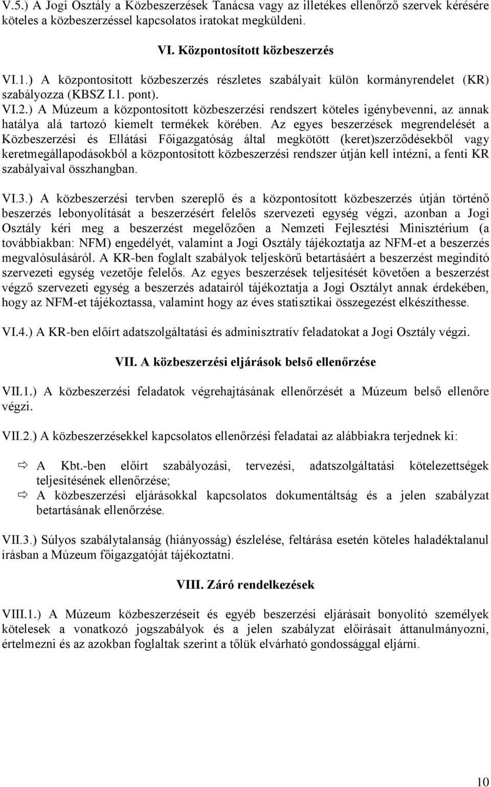 ) A Múzeum a központosított közbeszerzési rendszert köteles igénybevenni, az annak hatálya alá tartozó kiemelt termékek körében.