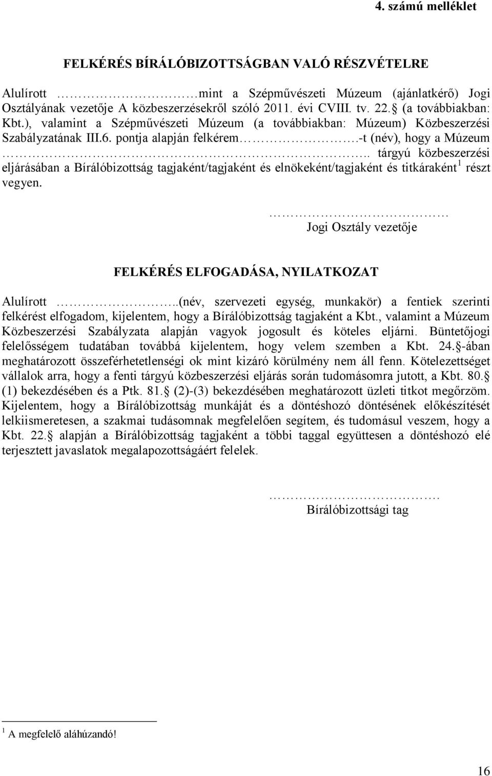 . tárgyú közbeszerzési eljárásában a Bírálóbizottság tagjaként/tagjaként és elnökeként/tagjaként és titkáraként 1 részt vegyen. Jogi Osztály vezetője FELKÉRÉS ELFOGADÁSA, NYILATKOZAT Alulírott.