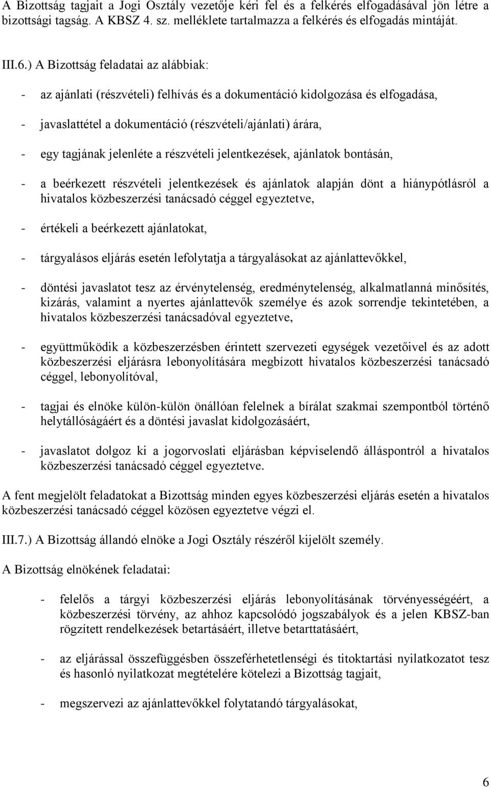 jelenléte a részvételi jelentkezések, ajánlatok bontásán, - a beérkezett részvételi jelentkezések és ajánlatok alapján dönt a hiánypótlásról a hivatalos közbeszerzési tanácsadó céggel egyeztetve, -