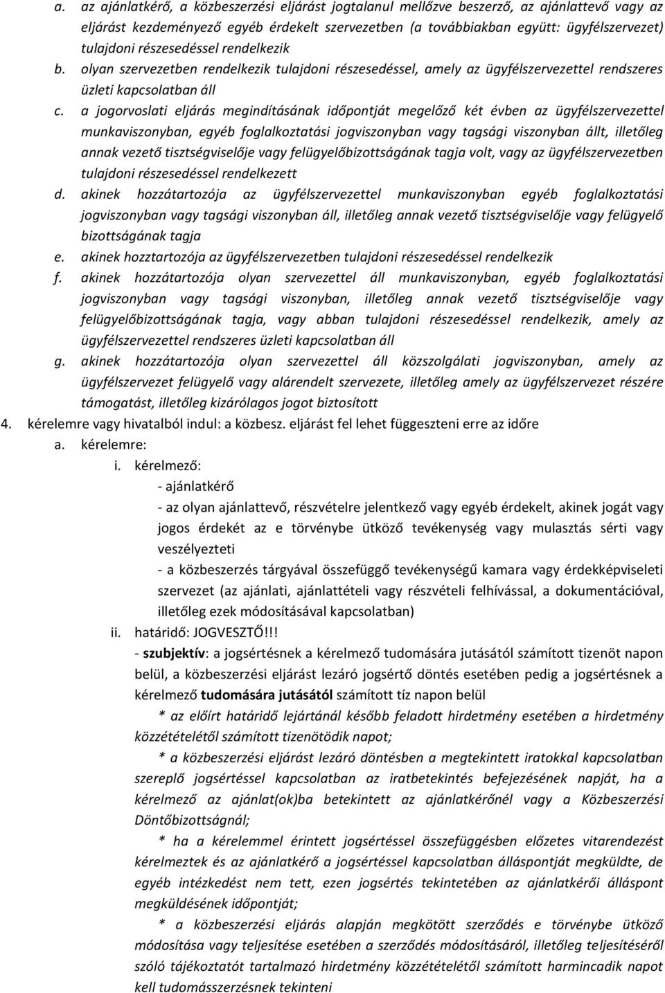 a jogorvoslati eljárás megindításának időpontját megelőző két évben az ügyfélszervezettel munkaviszonyban, egyéb foglalkoztatási jogviszonyban vagy tagsági viszonyban állt, illetőleg annak vezető