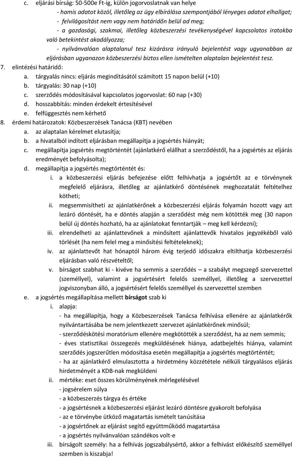 ugyanabban az eljárásban ugyanazon közbeszerzési biztos ellen ismételten alaptalan bejelentést tesz. 7. elintézési határidő: a.