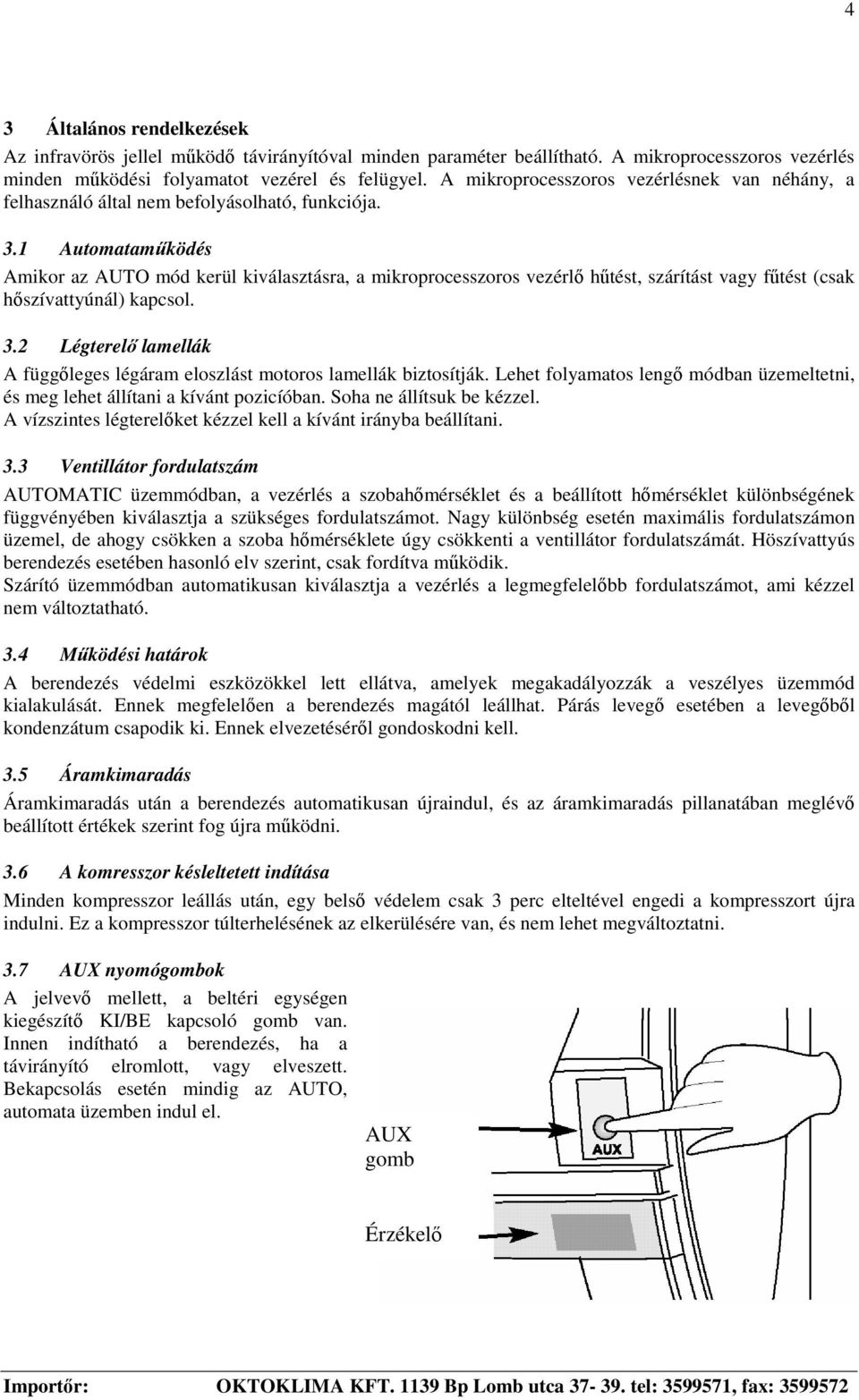 1 Automatamködés Amikor az AUTO mód kerül kiválasztásra, a mikroprocesszoros vezérl htést, szárítást vagy ftést (csak hszívattyúnál) kapcsol. 3.