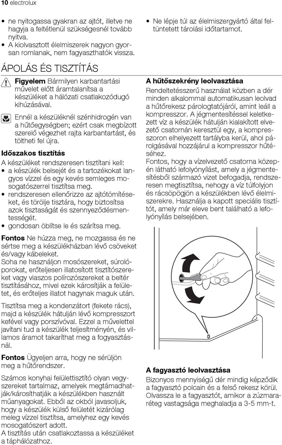 Ennél a készüléknél szénhidrogén van a hűtőegységben; ezért csak megbízott szerelő végezhet rajta karbantartást, és töltheti fel újra.