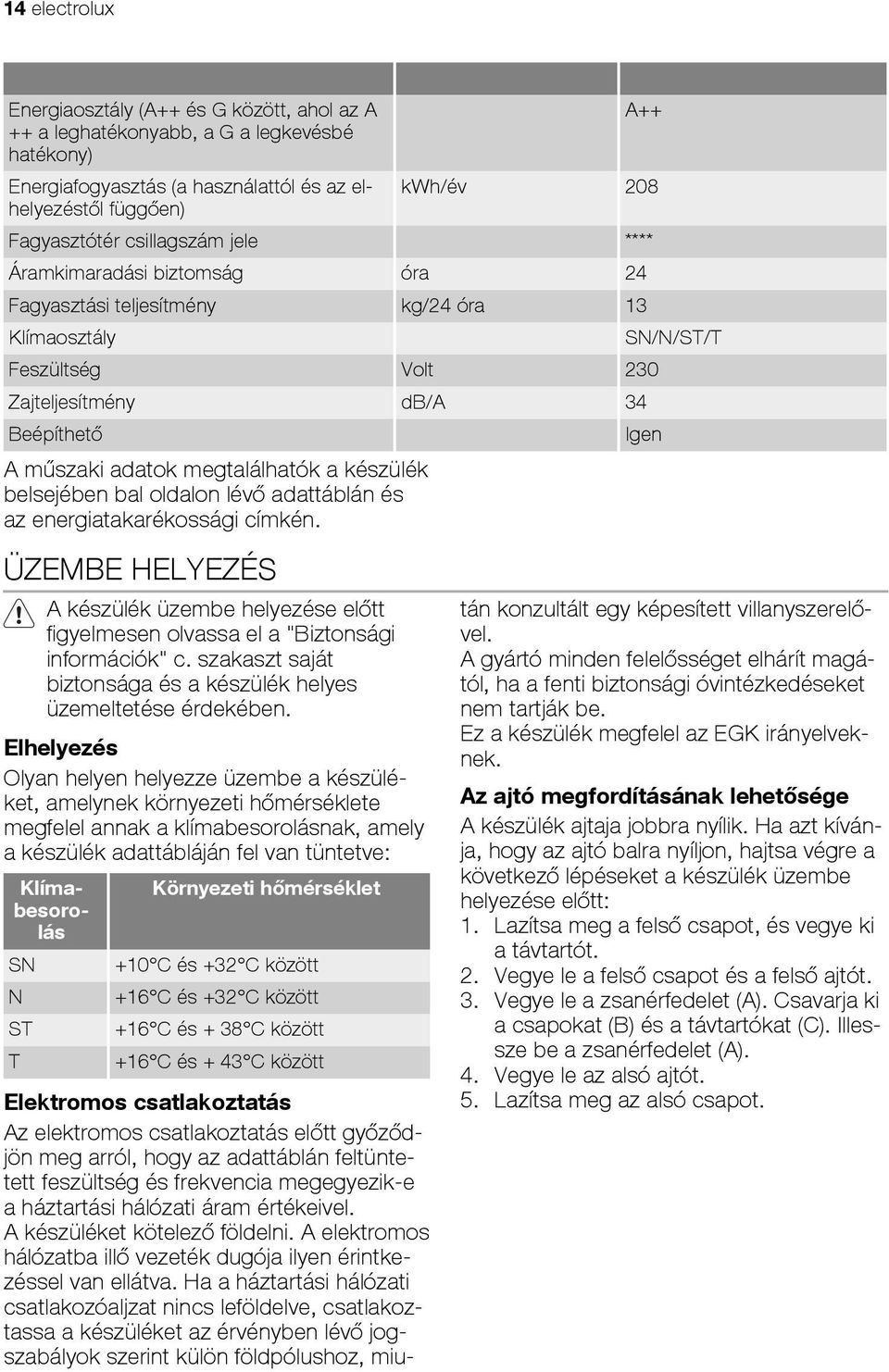 megtalálhatók a készülék belsejében bal oldalon lévő adattáblán és az energiatakarékossági címkén.