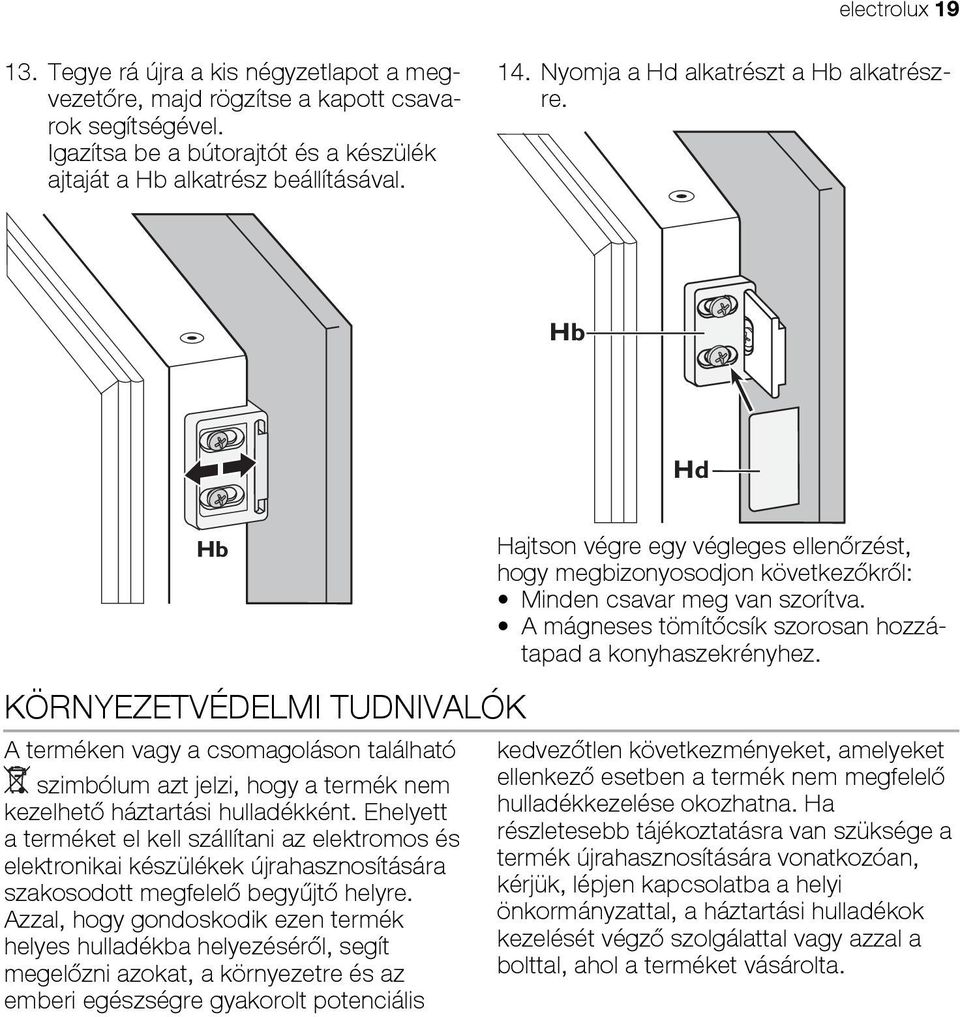 Ehelyett a terméket el kell szállítani az elektromos és elektronikai készülékek újrahasznosítására szakosodott megfelelő begyűjtő helyre.