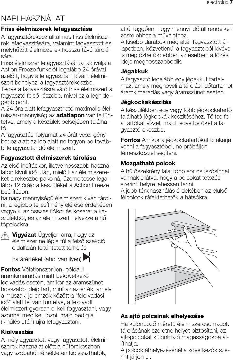 Tegye a fagyasztásra váró friss élelmiszert a fagyasztó felső részébe, mivel ez a leghidegebb pont.