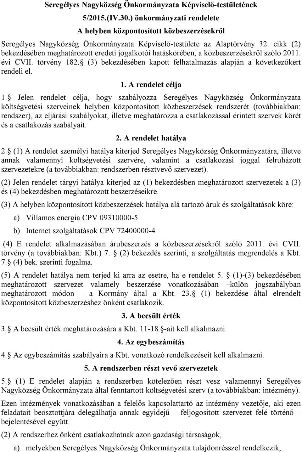 cikk (2) bekezdésében meghatározott eredeti jogalkotói hatáskörében, a közbeszerzésekről szóló 2011. évi CVII. törvény 182. (3) bekezdésében kapott felhatalmazás alapján a következőkert rendeli el. 1. A rendelet célja 1.