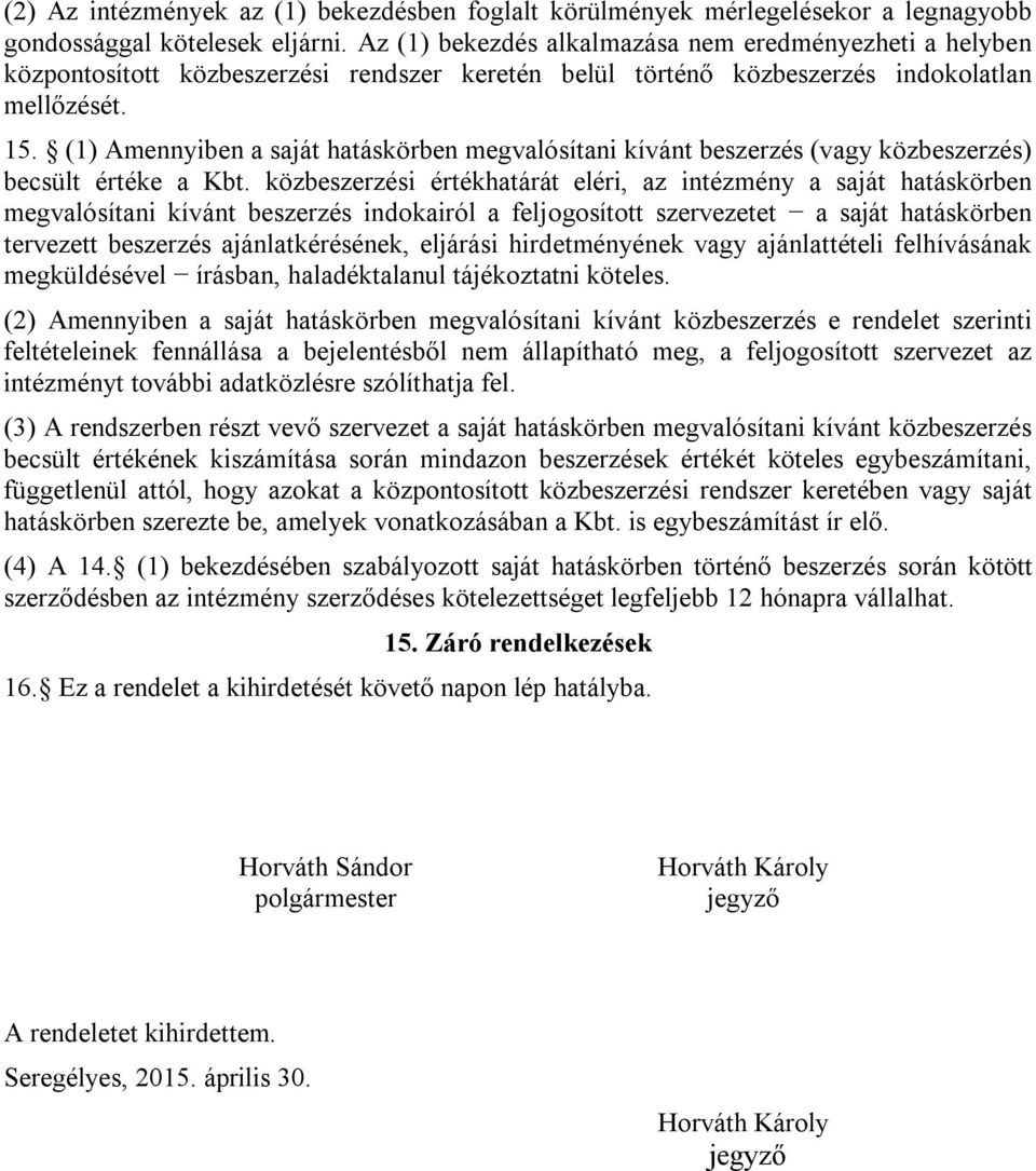 (1) Amennyiben a saját hatáskörben megvalósítani kívánt beszerzés (vagy közbeszerzés) becsült értéke a Kbt.