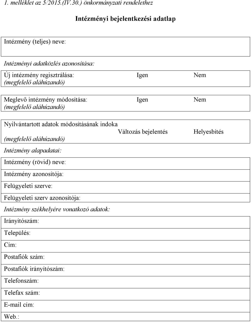 (megfelelő aláhúzandó) Meglevő intézmény módosítása: Igen Nem (megfelelő aláhúzandó) Nyilvántartott adatok módosításának indoka Változás bejelentés (megfelelő