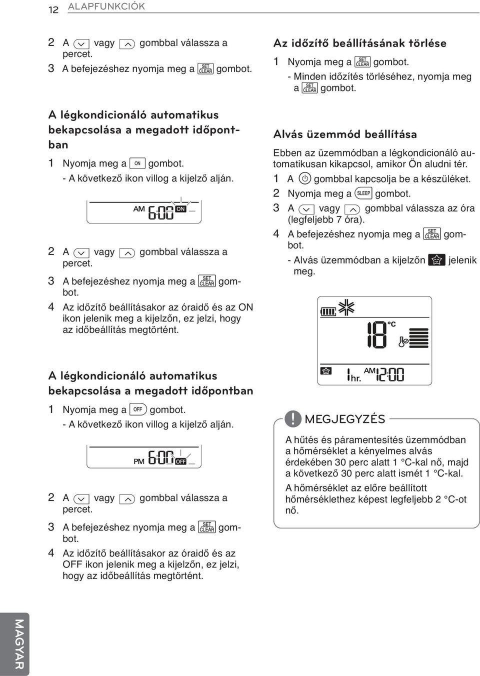 4 Az időzítő beállításakor az óraidő és az ON ikon jelenik meg a kijelzőn, ez jelzi, hogy az időbeállítás megtörtént. Az időzítő beállításának törlése 1 Nyomja meg a p gombot.