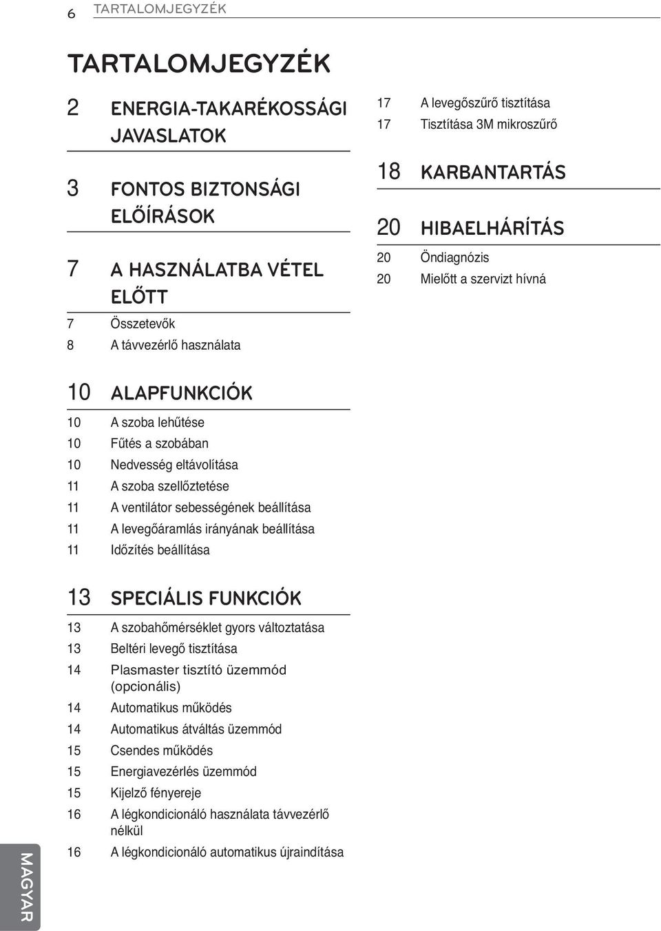 szellőztetése 11 A ventilátor sebességének beállítása 11 A levegőáramlás irányának beállítása 11 Időzítés beállítása 13 SPECIÁLIS FUNKCIÓK 13 A szobahőmérséklet gyors változtatása 13 Beltéri levegő