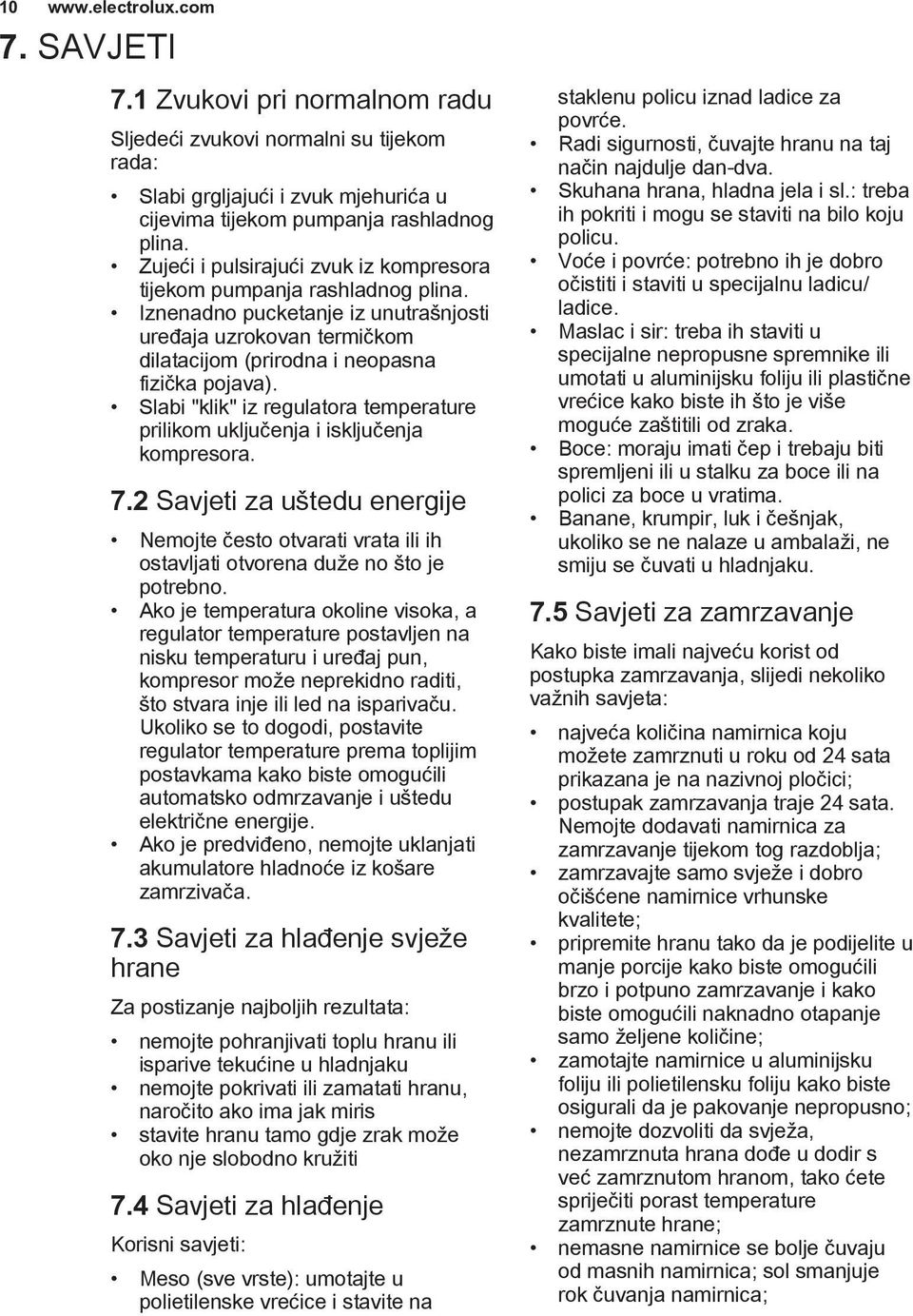 Slabi "klik" iz regulatora temperature prilikom uključenja i isključenja kompresora. 7.2 Savjeti za uštedu energije Nemojte često otvarati vrata ili ih ostavljati otvorena duže no što je potrebno.