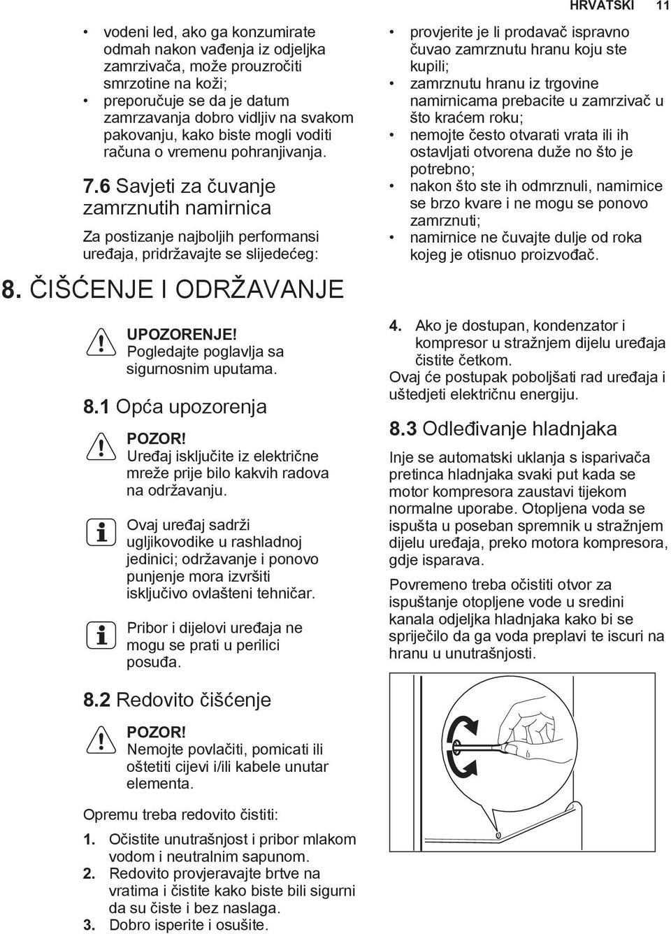 ČIŠĆENJE I ODRŽAVANJE UPOZORENJE! Pogledajte poglavlja sa sigurnosnim uputama. 8.1 Opća upozorenja POZOR! Uređaj isključite iz električne mreže prije bilo kakvih radova na održavanju.