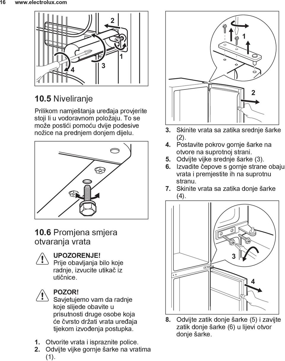 Skinite vrata sa zatika donje šarke (4). 2 10.6 Promjena smjera otvaranja vrata UPOZORENJE! Prije obavljanja bilo koje radnje, izvucite utikač iz utičnice. POZOR!