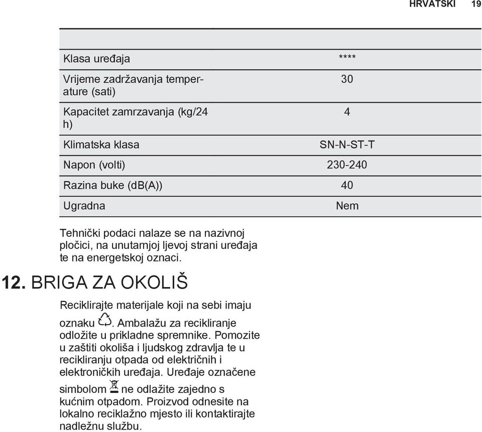 BRIGA ZA OKOLIŠ Reciklirajte materijale koji na sebi imaju oznaku. Ambalažu za recikliranje odložite u prikladne spremnike.