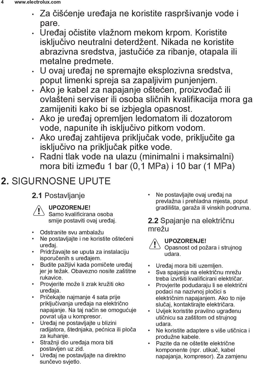 Ako je kabel za napajanje oštećen, proizvođač ili ovlašteni serviser ili osoba sličnih kvalifikacija mora ga zamijeniti kako bi se izbjegla opasnost.