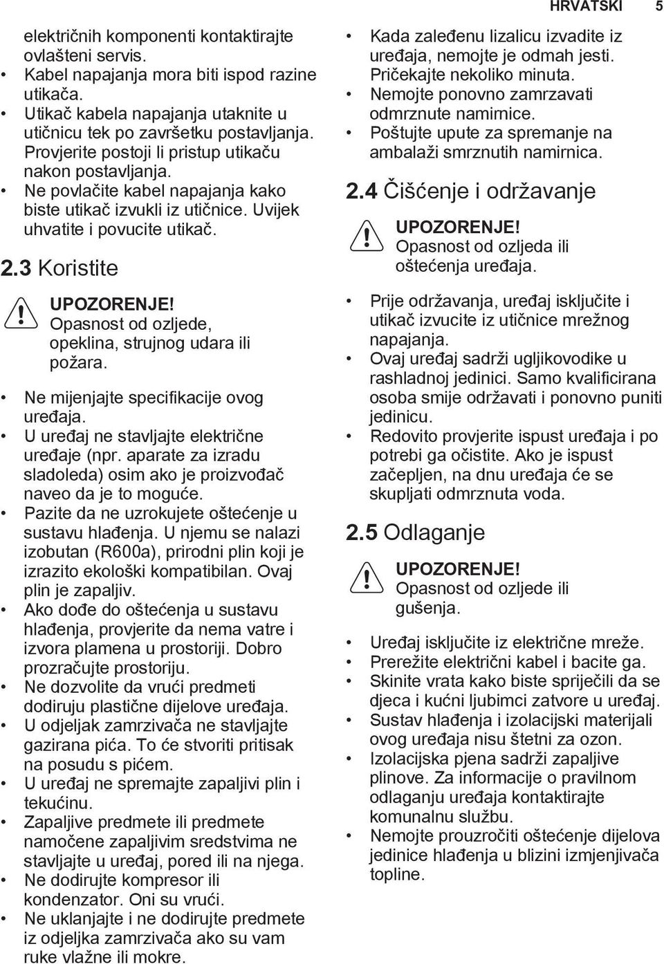 Opasnost od ozljede, opeklina, strujnog udara ili požara. Ne mijenjajte specifikacije ovog uređaja. U uređaj ne stavljajte električne uređaje (npr.